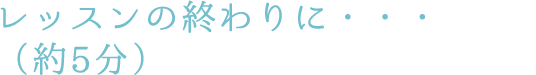 レッスンの終わりに・・・（約5分）