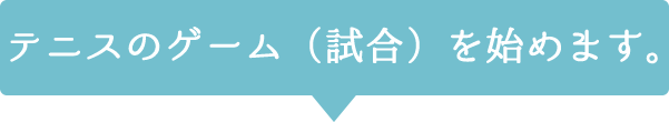 テニスのゲーム(試合)を始めます。