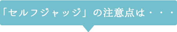 「セルフジャッジ」の注意点は・・・