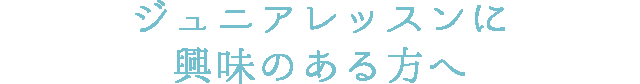 ジュニアレッスンに興味のある方へ